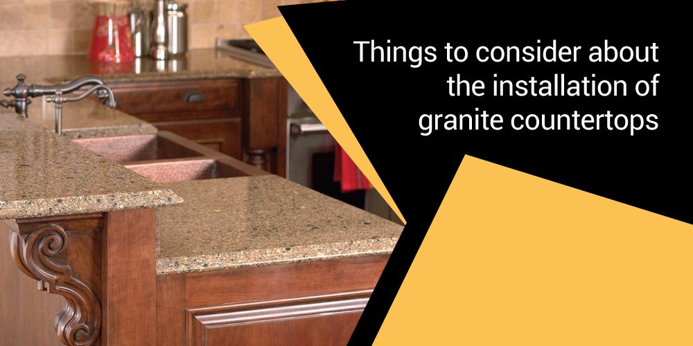 Things To Keep In Mind When Installing Granite Countertops In Your
